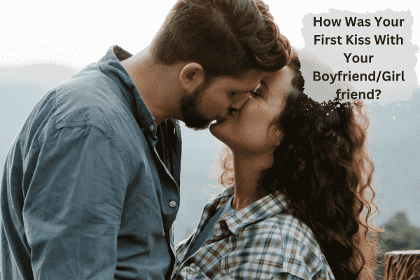 Read more about the article How Was Your First Kiss With Your Boyfriend/Girlfriend?