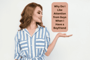 Read more about the article Why Do I Like Attention from Guys When I Have a Boyfriend?