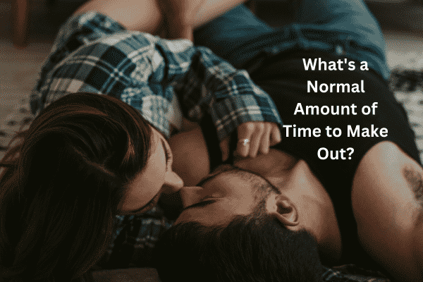 You are currently viewing What’s a Normal Amount of Time to Make Out?