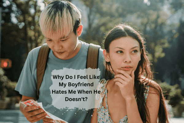 Read more about the article Why Do I Feel Like My Boyfriend Hates Me When He Doesn’t?